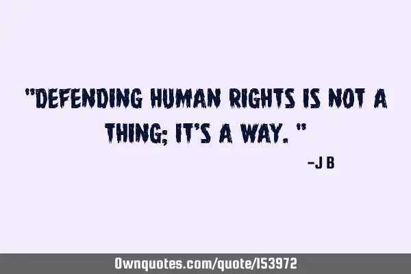 Defending human rights is not a thing; it