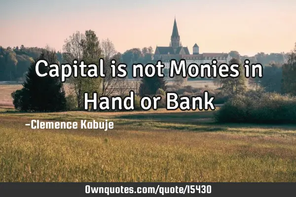 Capital is not Monies in Hand or B