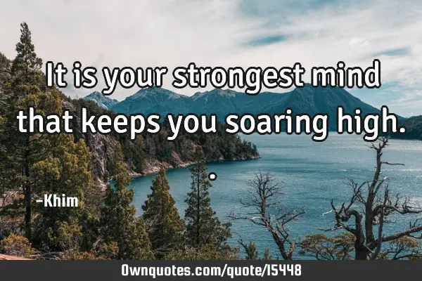It is your strongest mind that keeps you soaring