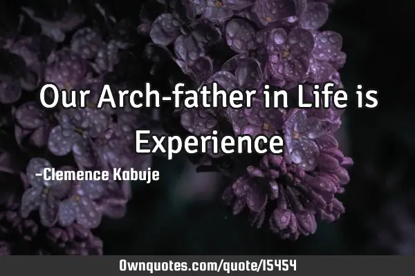 Our Arch-father in Life is E