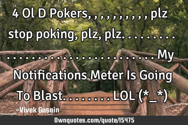 4 Ol D Pokers,,,,,,,,,, plz stop poking, plz, plz................................. My Notifications