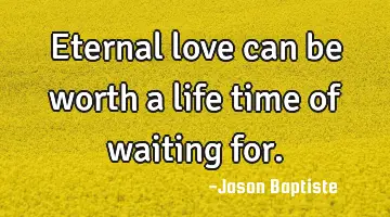 Eternal love can be worth a life time of waiting