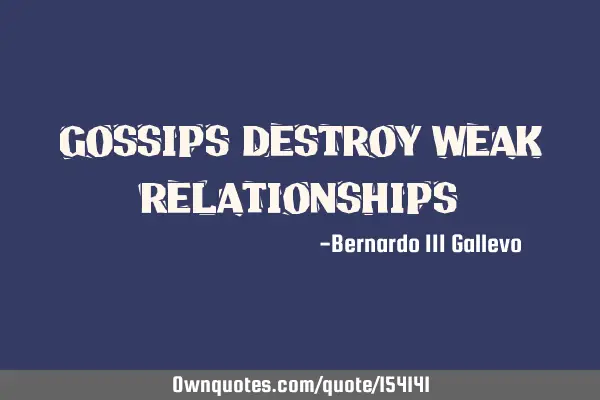 Gossips destroy weak