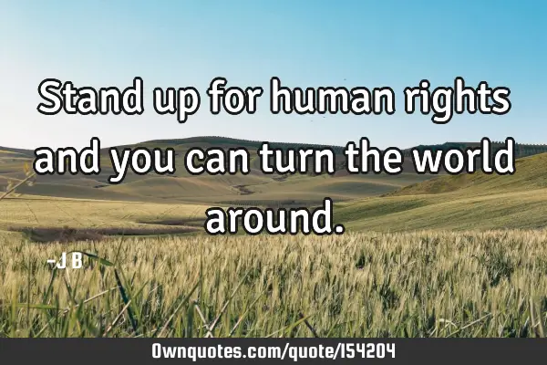 Stand up for human rights and you can turn the world