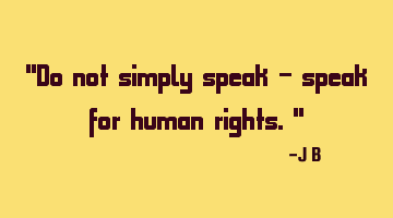 Do not simply speak - speak for human rights.