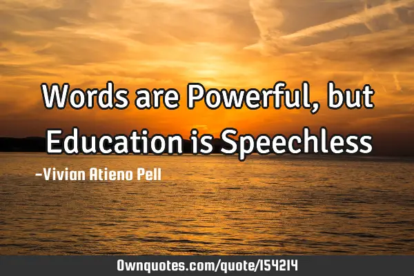 Words are Powerful, but Education is Speechless