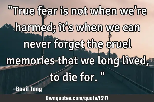 "True fear is not when we