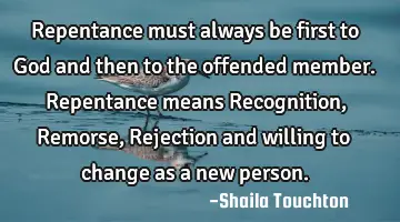 Repentance must always be first to God and then to the offended member. Repentance means R