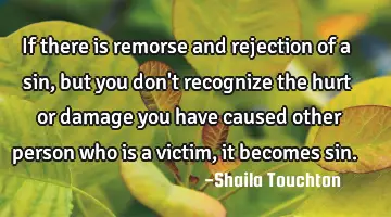 If there is remorse and rejection of a sin, but you don