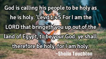 God is calling his people to be holy as he is holy. 
