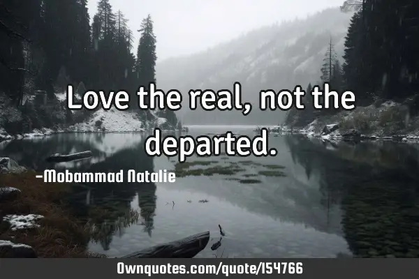 Love the real, not the