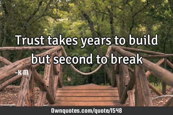 Trust takes years to build but second to