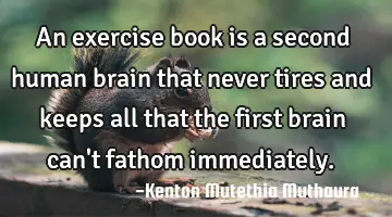 An exercise book is a second human brain that never tires and keeps all that the first brain can