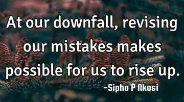 At our downfall, revising our mistakes makes possible for us to rise