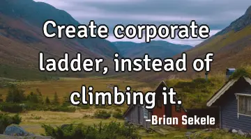 Create corporate ladder , instead of climbing