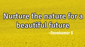nurture the nature for a beautiful future
