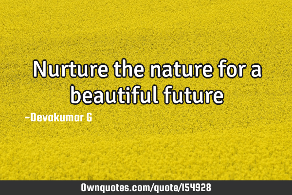 Nurture the nature for a beautiful