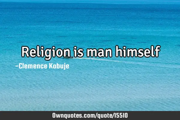Religion is man