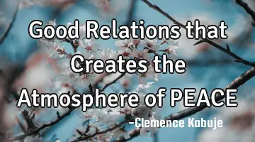 Good Relations that Creates the Atmosphere of PEACE