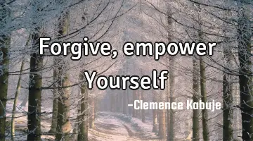 Forgive, empower Yourself