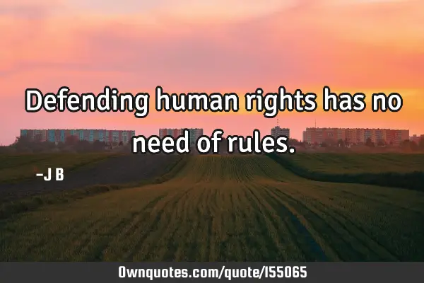 Defending human rights has no need of