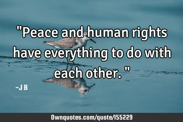 "Peace and human rights have everything to do with each other."