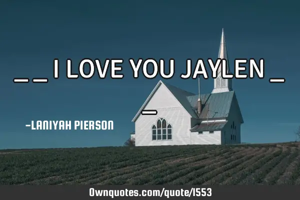 _ _ I LOVE YOU JAYLEN _ _