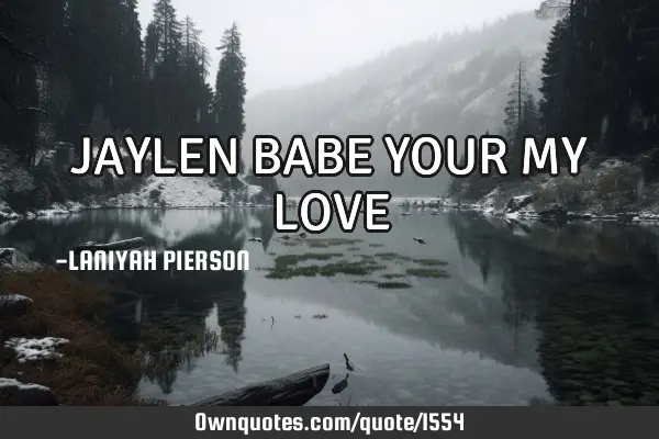 JAYLEN BABE YOUR MY LOVE