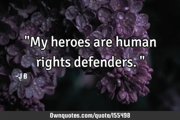 "My heroes are human rights defenders."