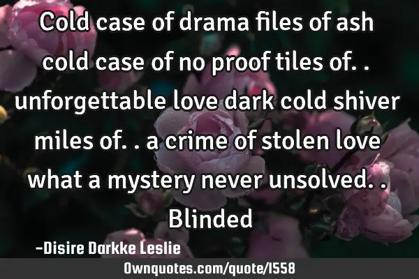 Cold case of drama files of ash cold case of no proof tiles of.. unforgettable love dark cold