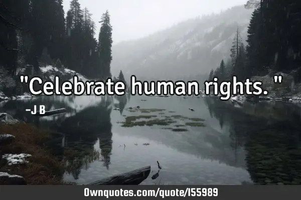 "Celebrate human rights."