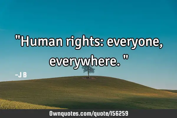 "Human rights: everyone, everywhere."