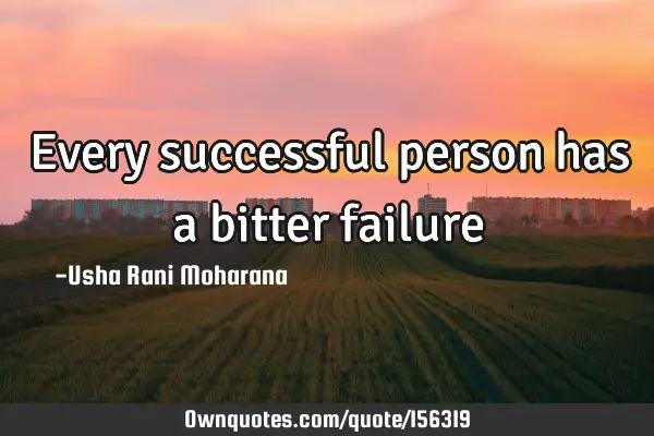 Every successful person has a bitter