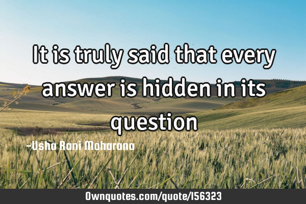 It is truly said that every answer is hidden in its