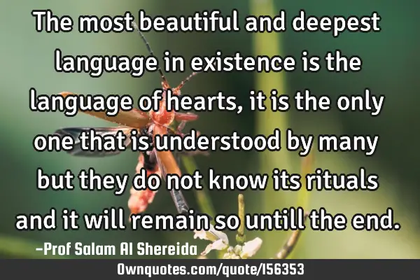 The most beautiful and deepest language in existence is the language of hearts, it is the only one