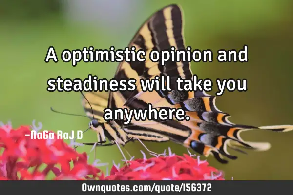 A optimistic opinion and steadiness will take you