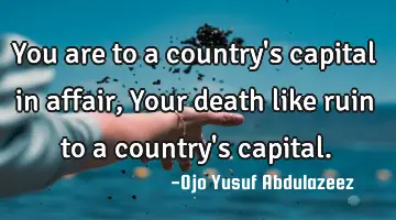 You are to a country's capital in affair, 
Your death like ruin to a country's capital.