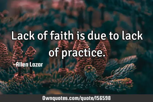 Lack of faith is due to lack of