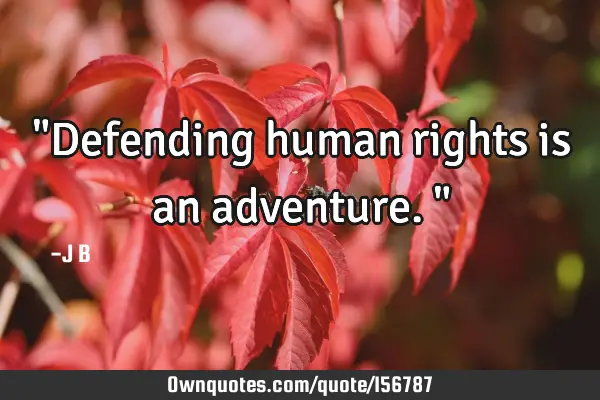 "Defending human rights is an adventure."
