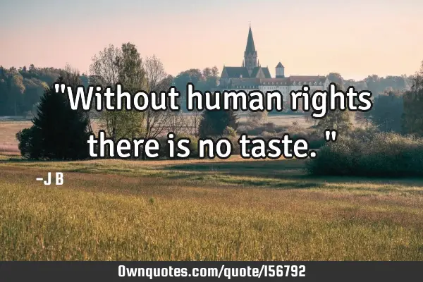 "Without human rights there is no taste."
