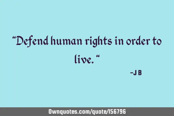 "Defend human rights in order to live."