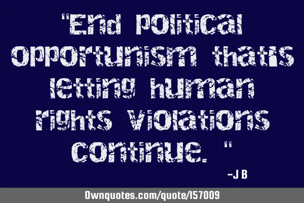 "End political opportunism that