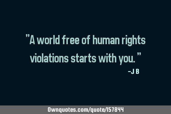 "A world free of human rights violations starts with you."