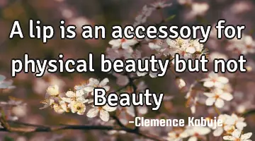 A lip is an accessory for physical beauty but not Beauty