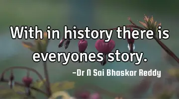 With in history there is everyones story.