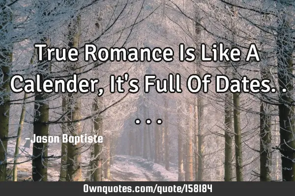 True Romance Is Like A Calender, It