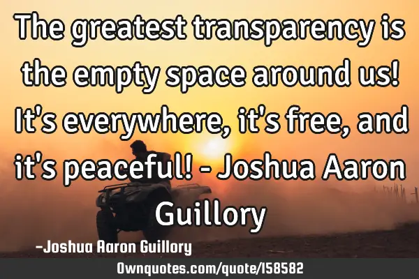 The greatest transparency is the empty space around us! It