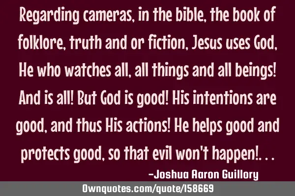 Regarding cameras, in the bible, the book of folklore, truth and or fiction, Jesus uses God, He who