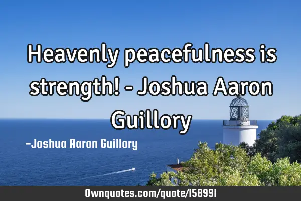 Heavenly peacefulness is strength! - Joshua Aaron G