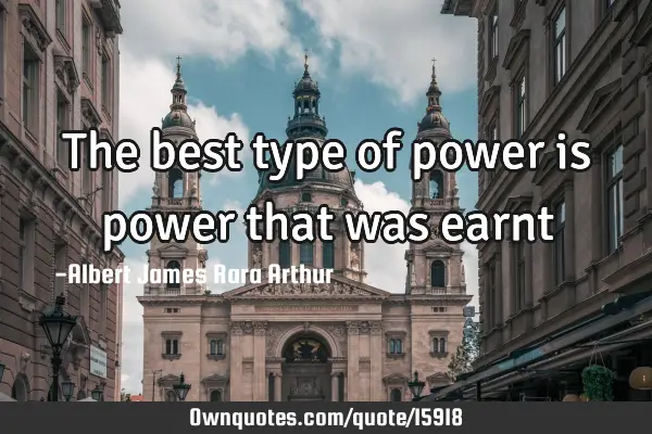 The best type of power is power that was